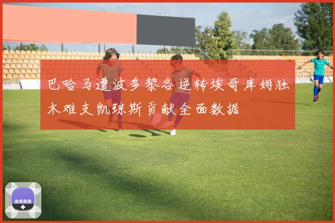巴哈马遭波多黎各逆转埃奇库姆独木难支凯琼斯贡献全面数据