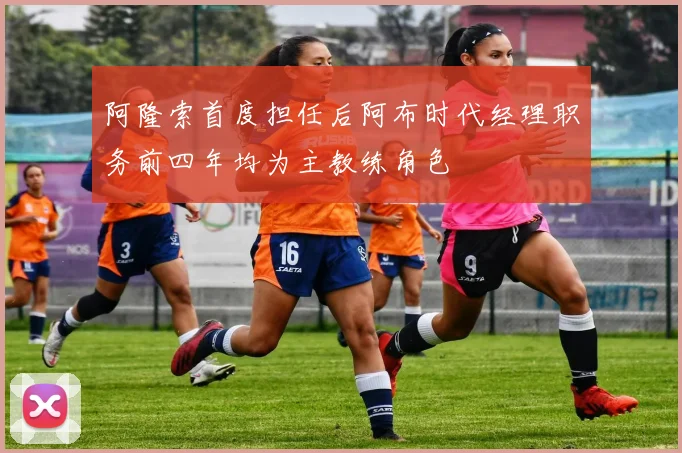 阿隆索首度担任后阿布时代经理职务前四年均为主教练角色