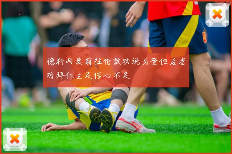 德科两度前往伦敦劝说戈登但后者对拜仁立足信心不足