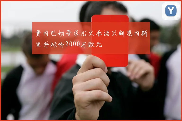 费内巴切寻求尤文承诺买断恩内斯里并标价2000万欧元